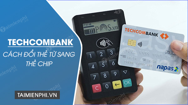 cách đổi thẻ từ sang thẻ chip techcombank online