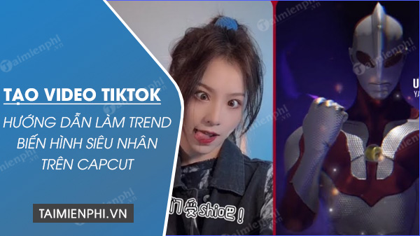 Tạo video Tiktok - Hướng dẫn làm Trend biến hình siêu nhân trên Capcut