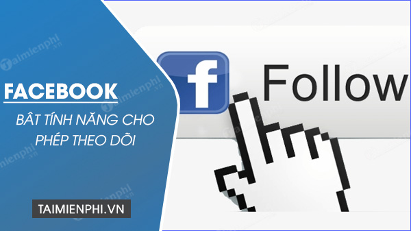 cho phep theo doi tren facebook bat followers facebook
