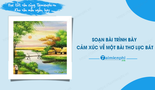 soan bai noi va nghe trinh bay cam xuc ve mot bai tho luc bat ngan gon ngu van lop 6 ctst