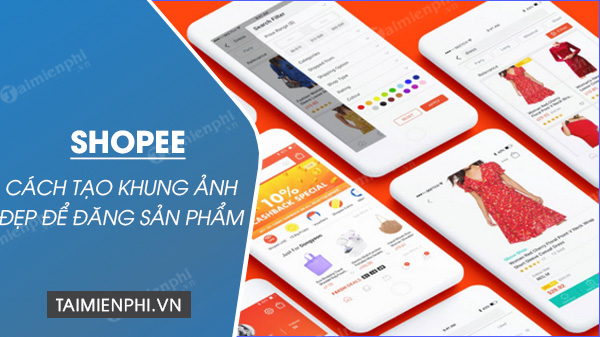 cach tao khung anh dep de dang san pham tren shopee