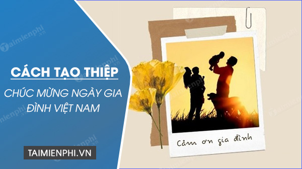 Cách tạo thiệp chúc mừng ngày Gia đình Việt Nam đẹp, đơn giản, nhanh c
