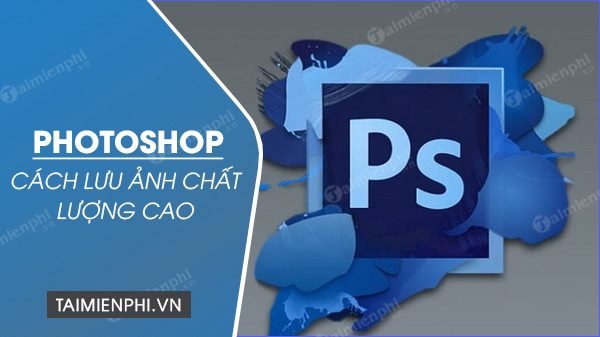 cach luu anh trong photoshop jpg png chat luong cao chuyen nghiep