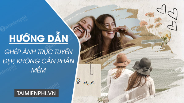 Ghép ảnh trực tuyến đẹp độc đáo, không cần phần mềm