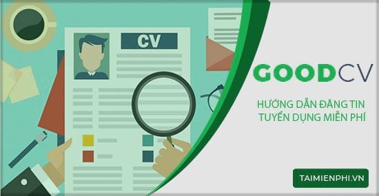 huong dan dang tin tuyen dung mien phi tren goodcv
