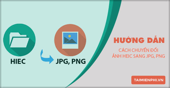4 Cách chuyển đổi ảnh HEIC sang JPG, PNG