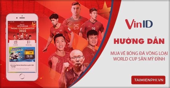 Hướng dẫn mua vé bóng đá qua VinID, vòng loại World Cup sân Mỹ Đình