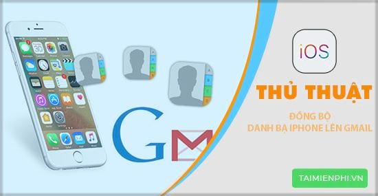 Cách đồng bộ danh bạ iPhone lên Gmail