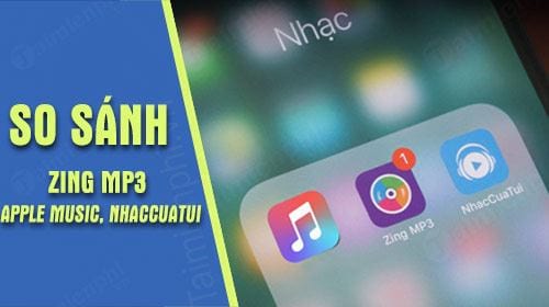 So sánh Apple Music với Zing MP3 và NhacCuaTui