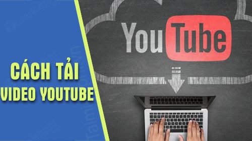 Cách tải video 1080p, 720p trên Youtube về máy tính