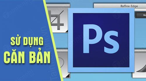 Cách sử dụng Photoshop cho người mới A-Z