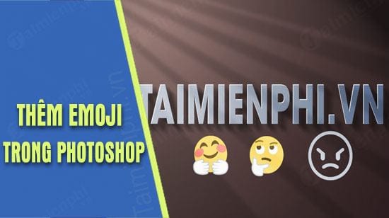 Hướng dẫn chèn biểu tượng cảm xúc (emoji) vào ảnh trong Photoshop