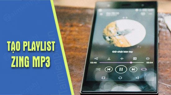 Cách tạo playlist nhạc trên Zing MP3, tạo danh sách nhạc của riêng mình
