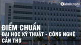 Điểm chuẩn Đại học Kỹ thuật Công nghệ Cần Thơ 2022