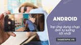 Top 10 ứng dụng chụp ảnh tự sướng cho Android, Samsung Galaxy, Oppo, H