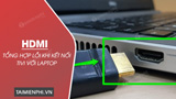 Tổng hợp lỗi khi kết nối tivi với laptop bằng cổng HDMI