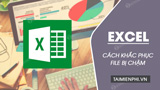 Nguyên nhân nào có thể khiến file Excel chạy chậm?