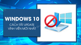 Cách tắt update Win 10, chặn cập nhật Windows 10 PRO, HOME