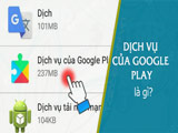 Làm thế nào để tải và sử dụng ứng dụng trên dịch vụ Google Play?
