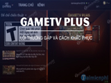 Lỗi GameTV Plus thường gặp và cách khắc phục - TaiMienPhi.VN