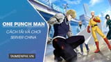 Cách tải và chơi One Punch Man The Strongest server Trung ...