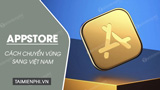 Cách chuyển vùng tài khoản AppStore sang Việt Nam