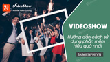 Hướng dẫn chi tiết cách sử dụng phần mềm VideoShow