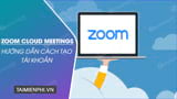 
	Cách tạo tài khoản Zoom Cloud Meetings, đăng ký Zoom.us học trực tuyến
