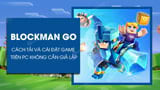 Nên chọn phần mềm nào để tải game Blockman Go trên máy tính?