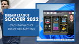 Có thể chơi Dream League Soccer 2022 trên máy tính được không?
