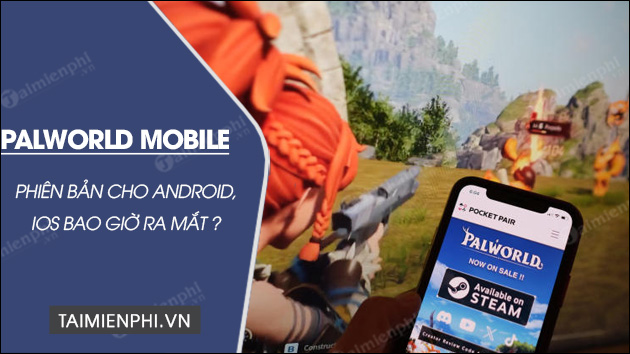 palworld mobile cho android ios bao gio ra mat